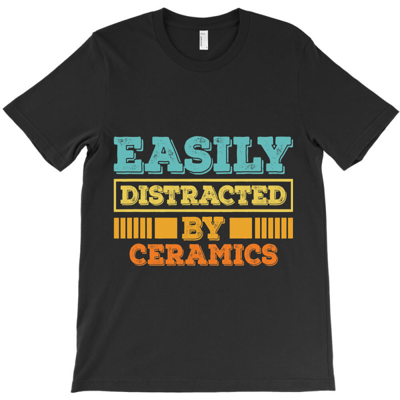 Easily Distracted By Ceramics Funny Ceramics T-shirt | Artistshot