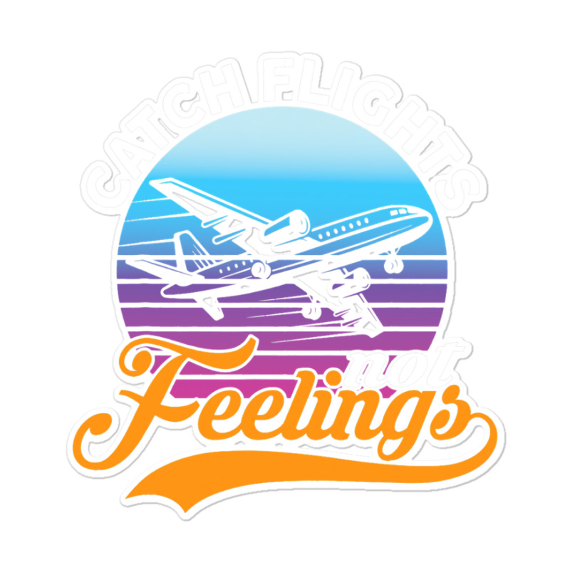 Catch Flights Not Feelings I Airplane Sticker | Artistshot