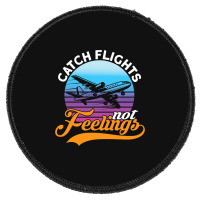 Catch Flights Not Feelings I Airplane Round Patch | Artistshot