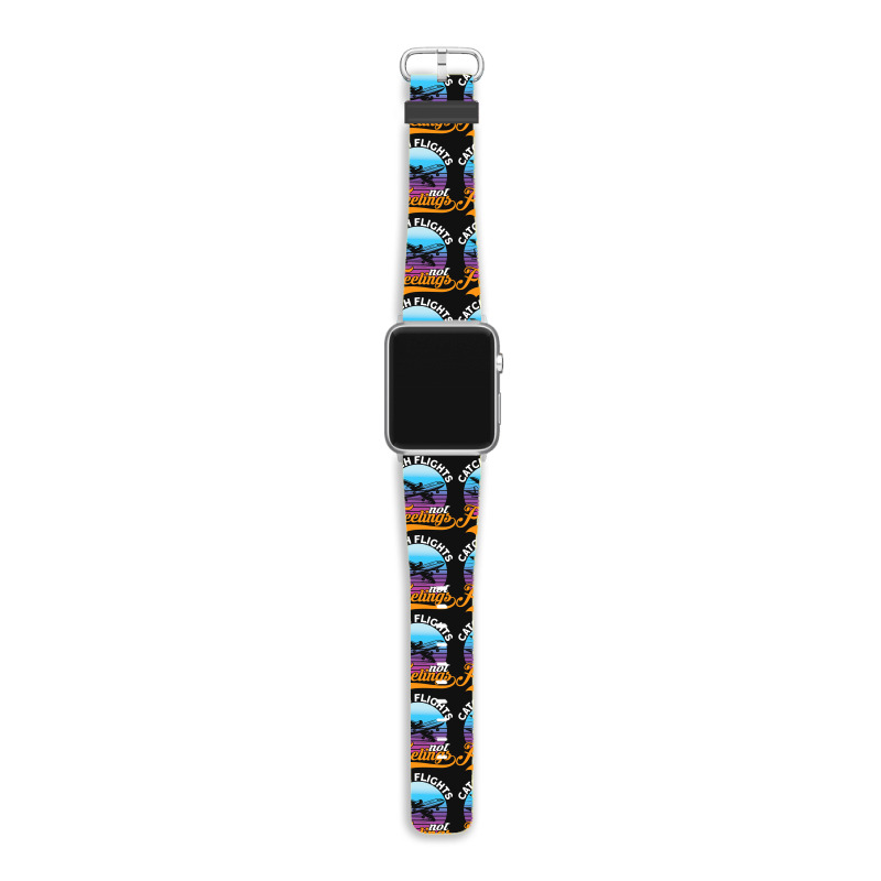 Catch Flights Not Feelings I Airplane Apple Watch Band | Artistshot