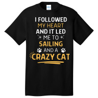 Followed My Heart It Led Me To Sailing And A Crazy Basic T-shirt | Artistshot