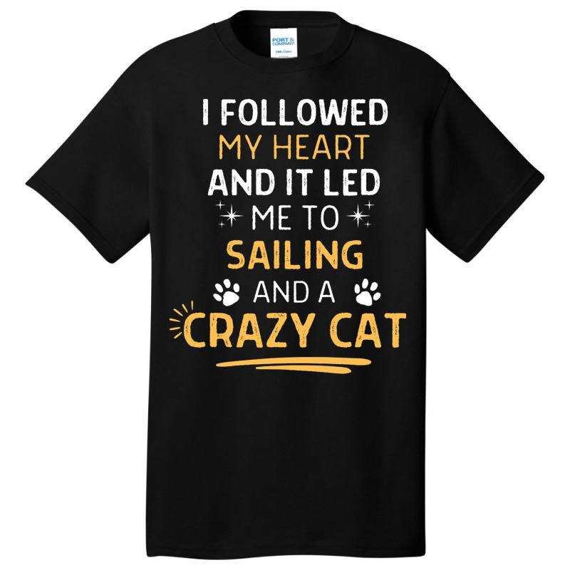 Followed My Heart It Led Me To Sailing And A Crazy Basic T-shirt | Artistshot