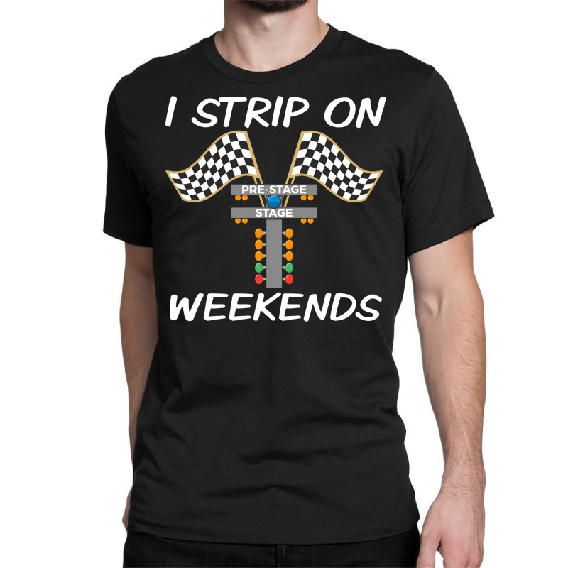 Track Racer I Strip On Weekends Drag Race Funny Racing Street Car Moto Classic T-shirt by EdahArt | Artistshot