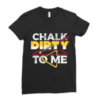 Chalk Dirty To Me Pool Billiards Player Funny Ladies Fitted T-shirt | Artistshot