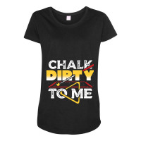 Chalk Dirty To Me Pool Billiards Player Funny Maternity Scoop Neck T-shirt | Artistshot