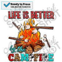 Life Is Better By The Campfire With Marshmallows Sublimation Transfer | Artistshot