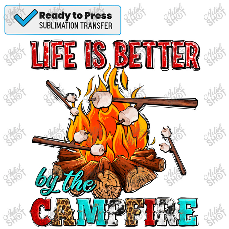 Life Is Better By The Campfire With Marshmallows Sublimation Transfer | Artistshot