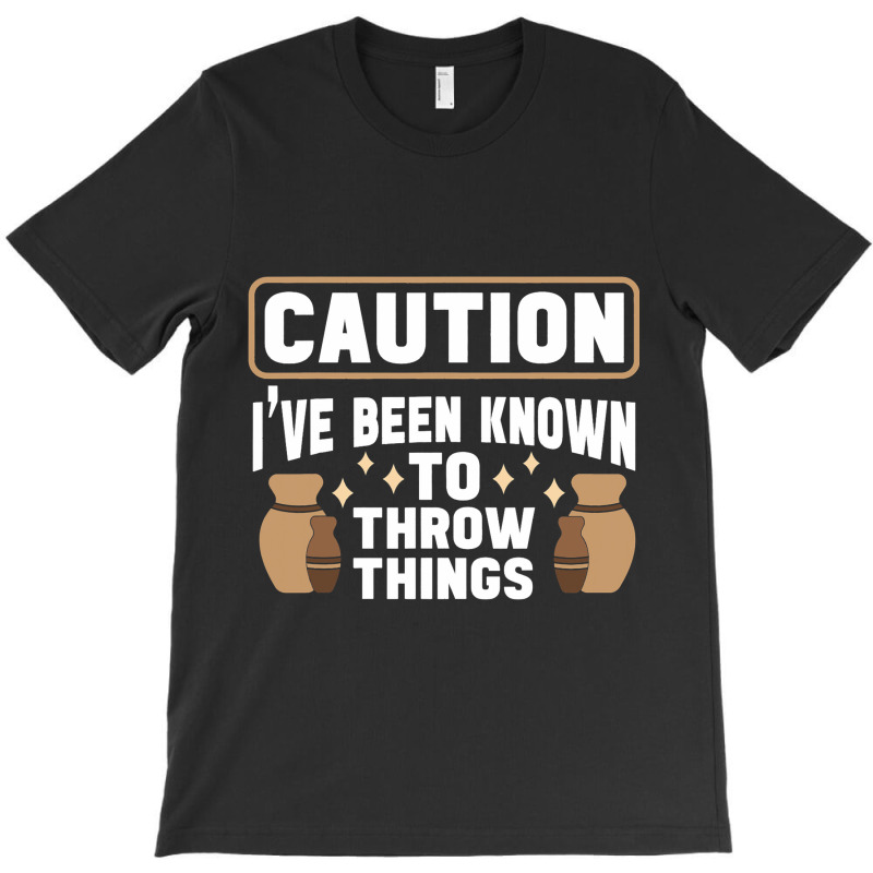 Caution Ive N Known To Throw Things Ceramicist Cla T-shirt | Artistshot