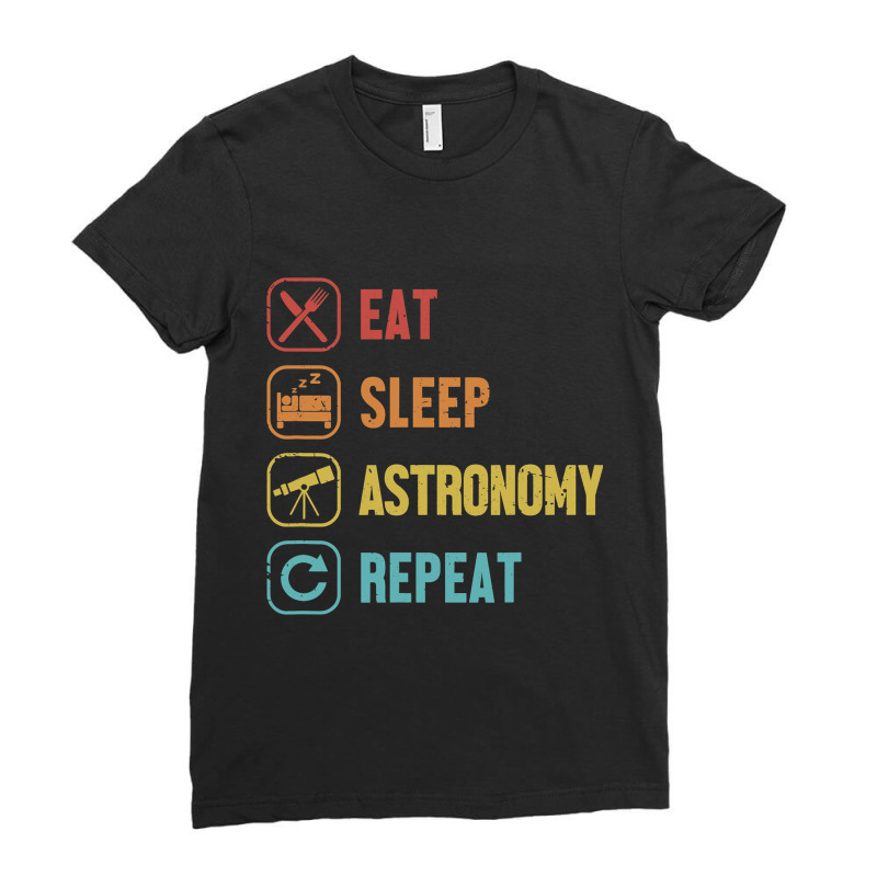 Eat Sleep Astronomy Repeat Cosmologist Astronomer  Ladies Fitted T-Shirt by ChastityRentz | Artistshot