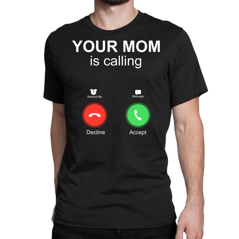 Your Mom Is Calling Accept Decline Phone Screen Funny Family Themed Gi Classic T-shirt by EdahArt | Artistshot