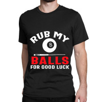 Funny Billiards Pool Players Rub My Balls Cue Spor Classic T-shirt | Artistshot