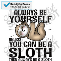 Always Be Yourself Unless You Can Be A Sloth Kids Green Sublimation Transfer | Artistshot