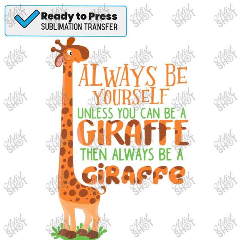 Always Be Yourself Unless You Can Be A Giraffe Kids E Sublimation Transfer | Artistshot