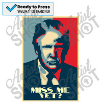 Funny Quote   Miss Me Yet   Donald Trump President  Poster Sublimation Transfer | Artistshot