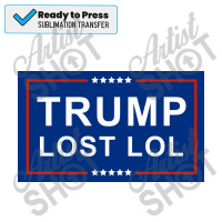 Trump Lost Lol Poster Sublimation Transfer | Artistshot