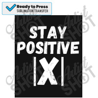 Stay Positive X   Math, Motivation, Inspiration, Mental Poster Copy Sublimation Transfer | Artistshot