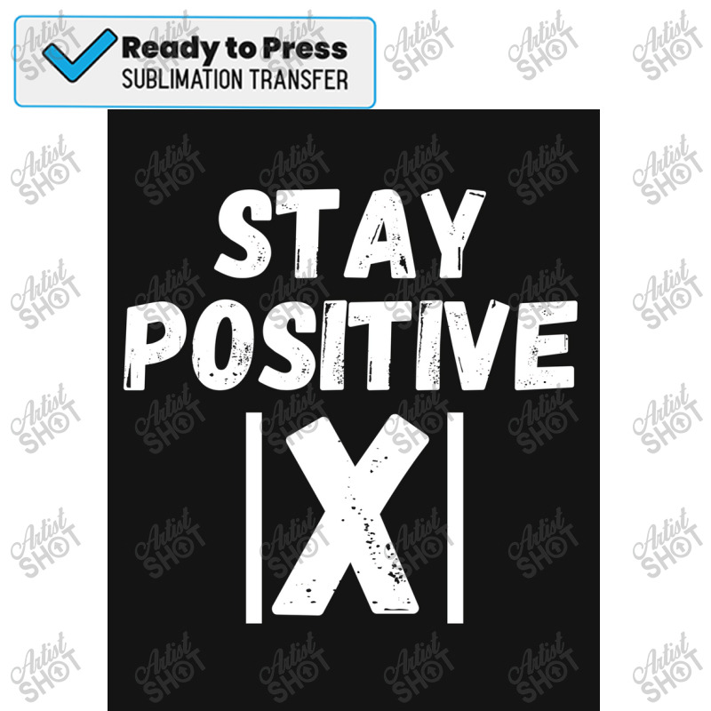 Stay Positive X   Math, Motivation, Inspiration, Mental Poster Copy Sublimation Transfer | Artistshot