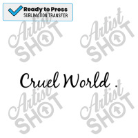 Cruel World Sublimation Transfer | Artistshot