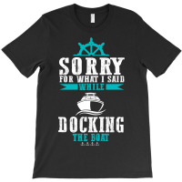 Docking The Boat Im Sorry For What I Said Funny Sa T-shirt | Artistshot