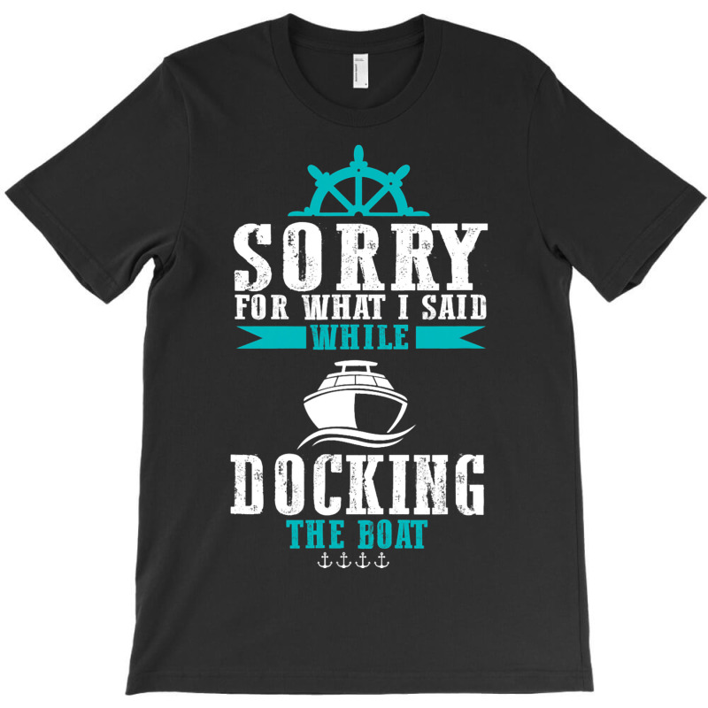 Docking The Boat Im Sorry For What I Said Funny Sa T-shirt | Artistshot