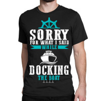 Docking The Boat Im Sorry For What I Said Funny Sa Classic T-shirt | Artistshot