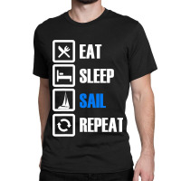 Eat Sleep Sail Repeat For Sailor Who Loves Sailing Classic T-shirt | Artistshot