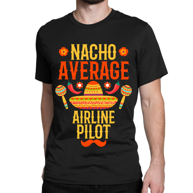 Cinco De Mayo Nacho Average Airline Pilot Classic T-shirt | Artistshot