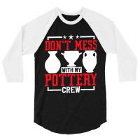 Dont Mess With My Pottery Crew Ceramics Artist 3/4 Sleeve Shirt | Artistshot