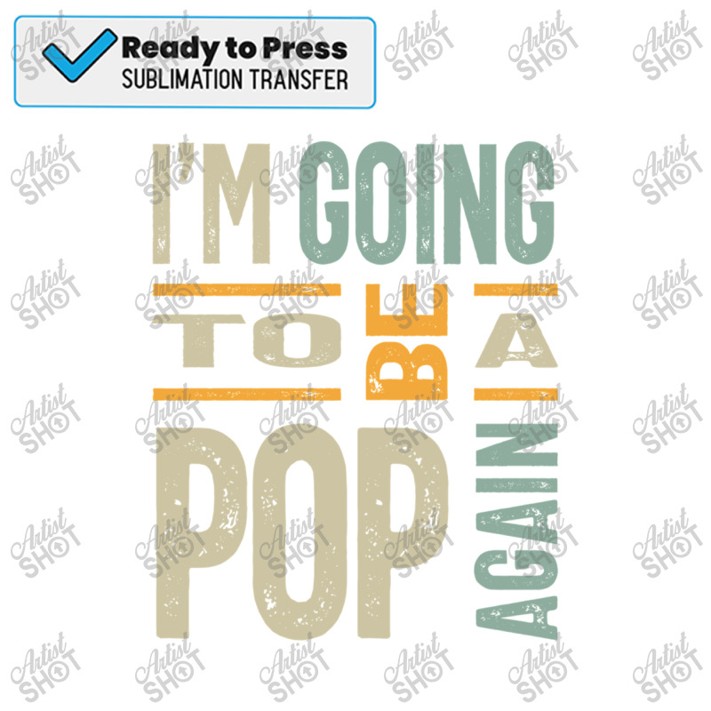 Mens I'm Going To Be A Pop Again Father Grandpa Gi Sublimation Transfer | Artistshot