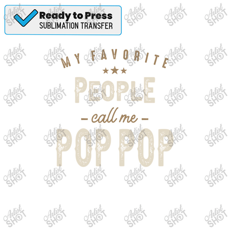 Mens My Favorite People Call Me Pop Pop Funny Dad Sublimation Transfer | Artistshot