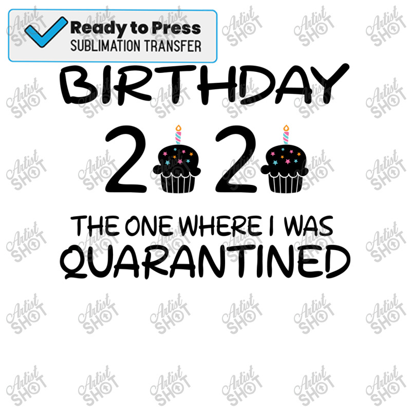 Birthday  Quarantine  The One Where I Was Quaranti Sublimation Transfer by koygunolesah | Artistshot