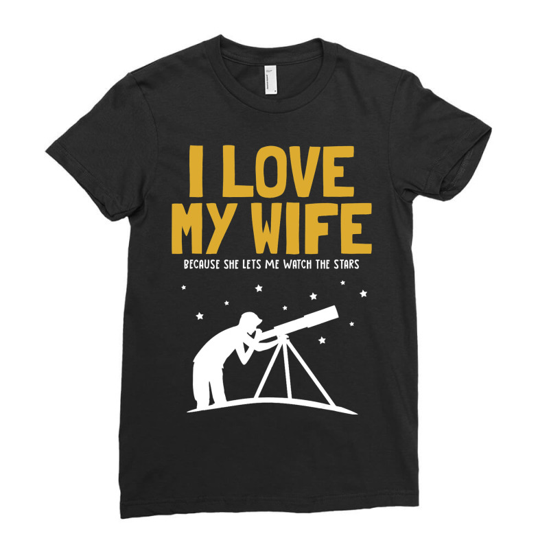 Mens I Love My Wife Astronomy Cosmologist Astronom Ladies Fitted T-Shirt by BelleAldrich | Artistshot