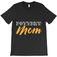 Pottery Mom Mother Ceramist Crafting Clayware Clay T-shirt | Artistshot