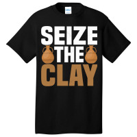 Seize The Clay Ceramics Artist Pottery Basic T-shirt | Artistshot