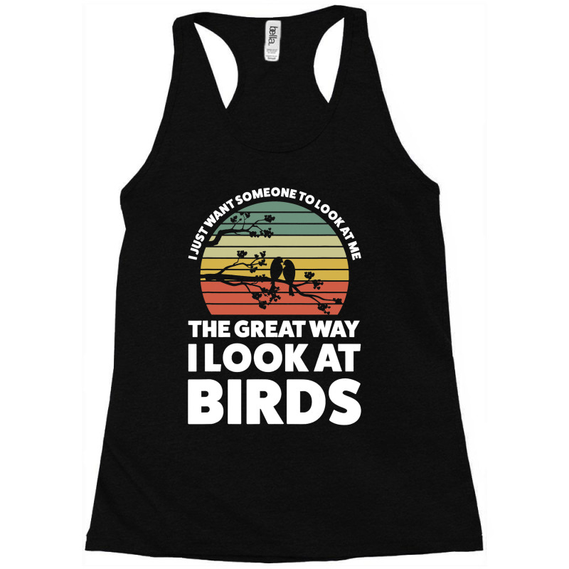 The Great Way I Look At Birds Birding Racerback Tank by ShermanWoo | Artistshot