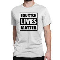 Squatch Lives Matter A Classic T-shirt | Artistshot