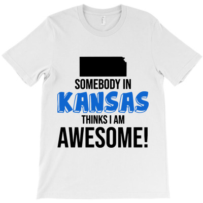Somebody In Kansas Thinks I Am Awesome T-shirt Designed By Warner S Garcia