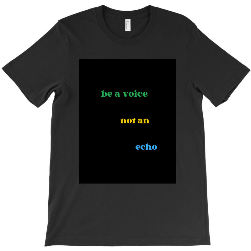 Be A Voice Not An Echo T-Shirt by simplecreator | Artistshot