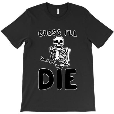 Guess I'll Die Skeleton T-shirt Designed By Raharjo Putra