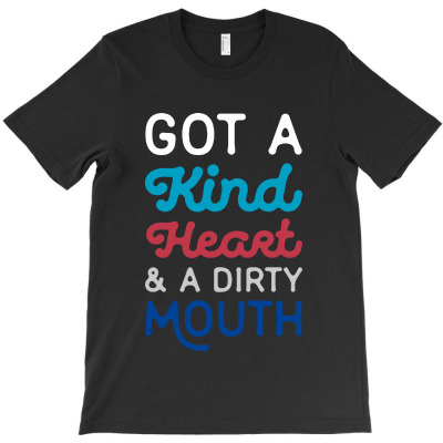 Got A Kind Heart And A Dirty Mouth T-shirt Designed By Raharjo Putra