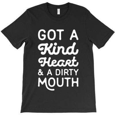 Got A Kind Heart And A Dirty Mouth   White T-shirt Designed By Raharjo Putra