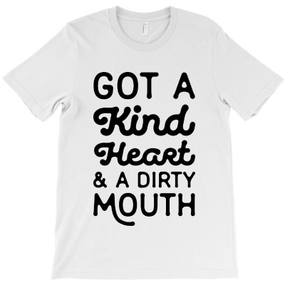 Got A Kind Heart And A Dirty Mouth   Black T-shirt Designed By Raharjo Putra