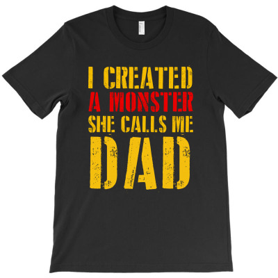I Created A Monster She Calls Me Dad Funny T-shirt Designed By Djauhari.