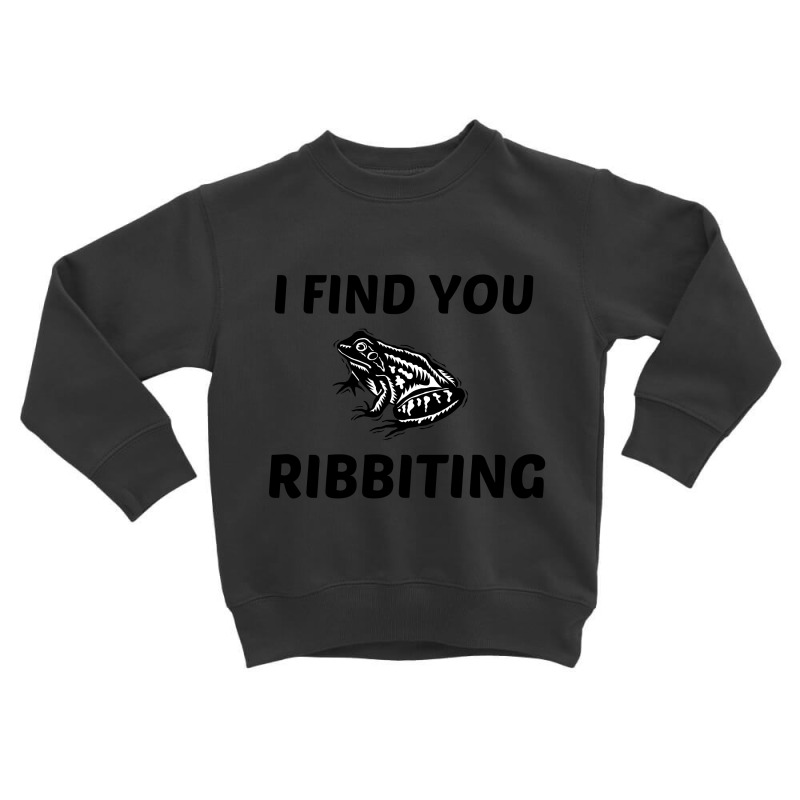 I Find You Ribbiting Toddler Sweatshirt | Artistshot