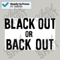 Black Out Or Back Out Poster Dtf Transfer | Artistshot