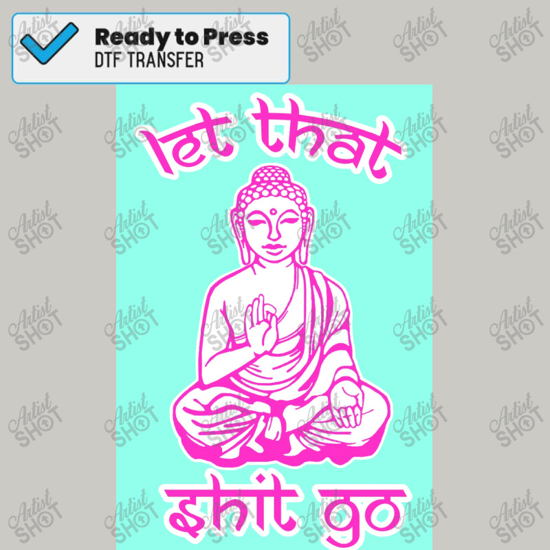 Buddha Says Let That Shit Go Poster Dtf Transfer | Artistshot