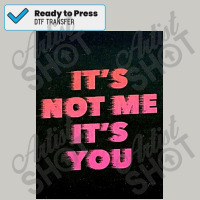 It&x27;s Not Me It&x27;s You  Poster Copy Dtf Transfer | Artistshot