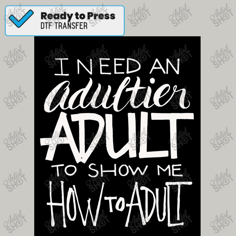 I Need An Adultier Adult To Show Me How To Adult Funny Poster Dtf Transfer | Artistshot