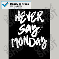 Never Say Monday   Funny Lazy Saying Poster Dtf Transfer | Artistshot