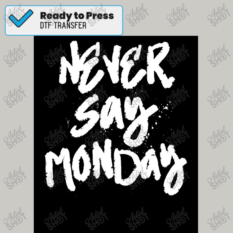 Never Say Monday   Funny Lazy Saying Poster Dtf Transfer | Artistshot